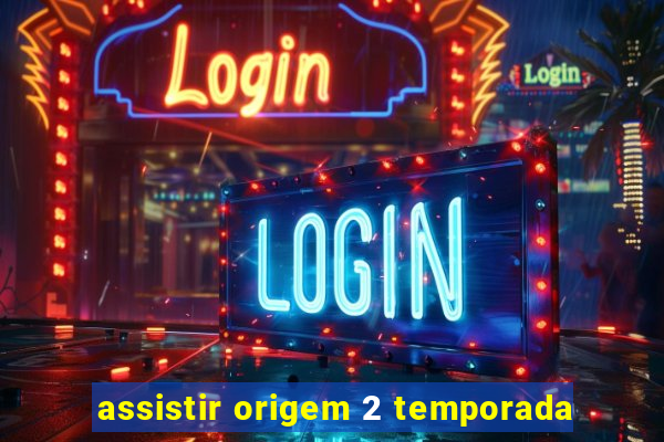 assistir origem 2 temporada